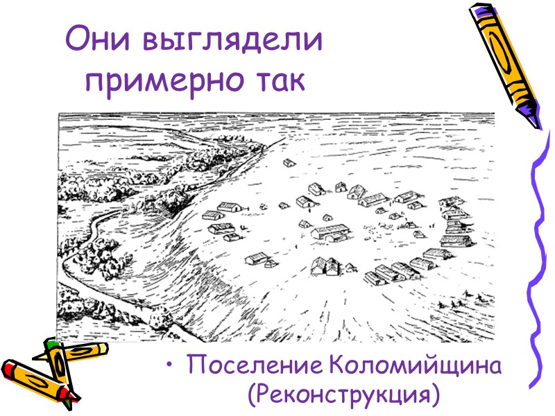 Они выглядели примерно так Поселение Коломийщина (Реконструкция)